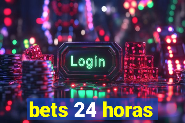 bets 24 horas